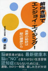 前向き脳でエンジョイ・エイジング! 長寿の秘訣は脳の健康から[本/雑誌] (単行本・ムック) / 原英彰/著