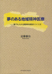 夢のある地域精神医療 誰でも入れる精神科病院のつくり方[本/雑誌] (単行本・ムック) / 近藤廉治/著