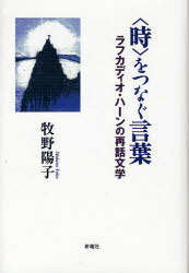 ＜時＞をつなぐ言葉 ラフカディオ・ハーンの再話文学[本/雑誌] (単行本・ムック) / 牧野陽子/著