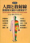 人間と放射線 医療用X線から原発まで 新装版 / 原タイトル:RADIATION AND HUMAN HEALTH[本/雑誌] (単行本・ムック) / ジョン・W・ゴフマン/著 伊藤昭好/訳 今中哲二/訳 海老沢徹/訳 川野眞治/訳 小出裕章/訳 小出三千恵/訳 小林圭二/訳 佐伯和則/訳 瀬尾健/訳 塚谷恒雄/訳