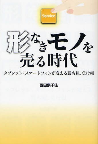 形なきモノを売る時代 タブレット・スマートフォンが変える勝ち組、負け組[本/雑誌] (ビジネスファミ通) (単行本・ムック) / 西田宗千佳