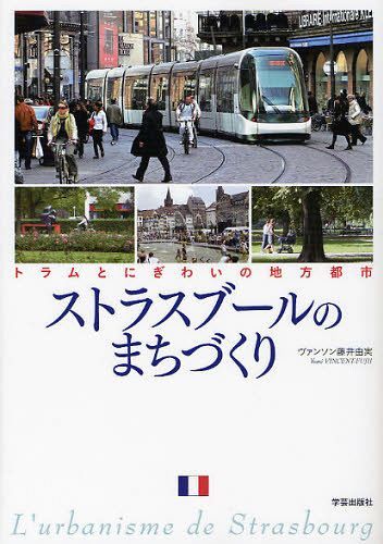 ストラスブールのまちづくり トラムとにぎわいの地方都市[本/雑誌] (単行本・ムック) / ヴァンソン藤井由実/著