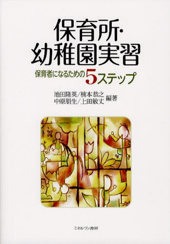 保育所・幼稚園実習 保育者になるための5ステップ[本/雑誌] (単行本・ムック) / 池田隆英/編著 楠本恭之/編著 中原朋生/編著 上田敏丈/編著