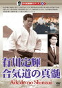 有川定輝顕彰DVD シリーズ[DVD] vol.2 有川定輝 合気道の真髄 / 格闘技