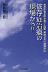 依存症治療の現場から!! 依存症者と向き合って30年被爆2世の精神科医[本/雑誌] (単行本・ムック) / 西脇健三郎/著