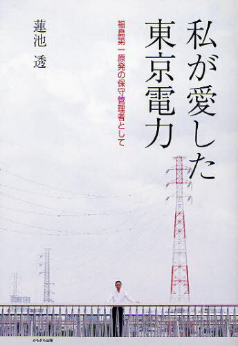 私が愛した東京電力 福島第一原発の保守管理者として[本/雑誌] (単行本・ムック) / 蓮池透/著