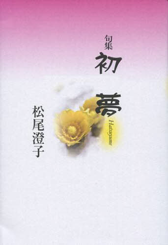 句集 初夢[本/雑誌] (単行本・ムック) / 松尾澄子/著のサムネイル
