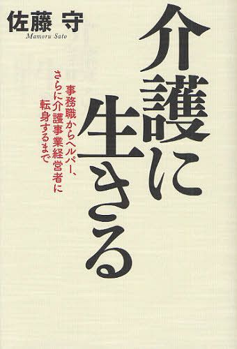 介護に生きる 事務職からヘルパー、さらに介護事業経営者に転身するまで[本/雑誌] (単行本・ムック) / ..
