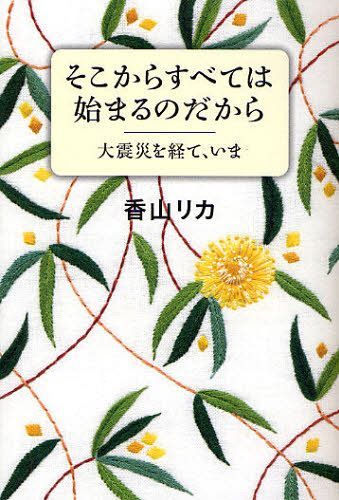 そこからすべては始まるのだから 大震災を経て、いま[本/雑誌] (単行本・ムック) / 香山リカ/著