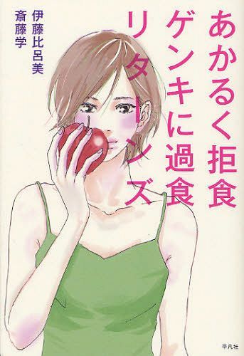 あかるく拒食ゲンキに過食リターンズ[本/雑誌] (単行本・ムック) / 伊藤比呂美 斎藤学