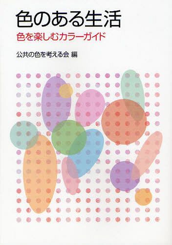 色のある生活 色を楽しむカラーガイド[本/雑誌] (単行本・ムック) / 公共の色彩を考える会/編