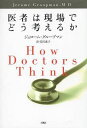 医者は現場でどう考えるか / 原タイトル:HOW DOCTORS THINK (単行本・ムック) / ジェローム・グループマン/著 美沢惠子/訳