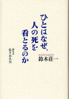 ひとはなぜ、人の死を看とるのか[本/雑誌] (単行本・ムック) / 鈴木荘一/著 佐々木久夫/聞き手