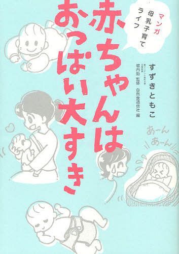 赤ちゃんはおっぱい大すき マンガ母乳子育てライフ[本/雑誌] (単行本・ムック) / すずきともこ/著 堀内勁/監修 自然食通信社編集部/編