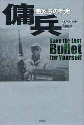 傭兵 狼たちの戦場 / 原タイトル:SAVE THE LAST BULLET FOR YOURSELF[本/雑誌] (単行本・ムック) / ロブ・クロット/著 大槻敦子/訳