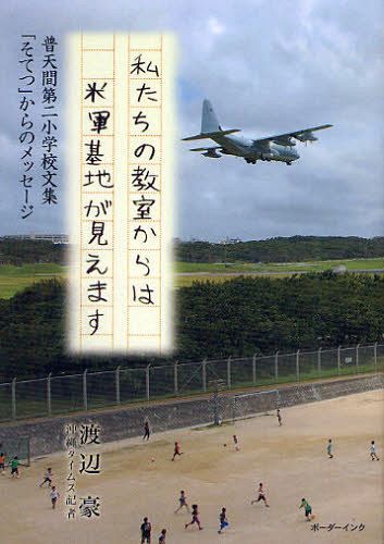 私たちの教室からは米軍基地が見えます 普天間第二小学校文集「そてつ」からのメッセージ[本/雑誌] (単行本・ムック) / 渡辺豪/著