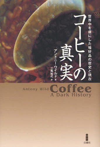 コーヒーの真実 世界中を虜にした嗜好品の歴史と現在 / 原タイトル:COFFEE[本/雑誌] (単行本・ムック) / アントニー…