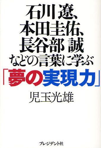 石川遼、本田圭佑、長谷部誠などの言葉に学ぶ「夢の実現力」[本/雑誌] (単行本・ムック) / 児玉光雄/著