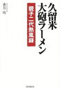 久留米・大砲ラーメン 親子二代熱風録[本/雑誌] (単行本・ムック) / 香月均/著