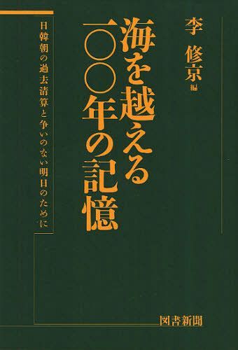 海を越える一〇〇年の記憶 日韓朝の過去清算と争いのない明日のために[本/雑誌] (単行本・ムック) / 李修京/編