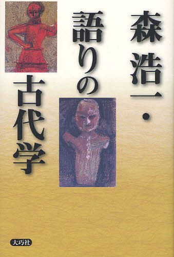 森浩一・語りの古代学[本/雑誌] (単行本・ムック) / 森浩一/著