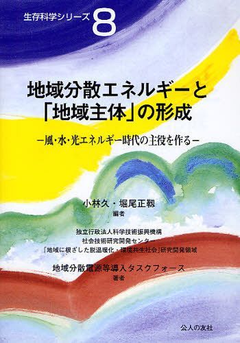 地域分散エネルギーと「地域主体」の形成 風・水・光エネルギー時代の主役を作る[本/雑誌] (生存科学シリーズ) (単行本・ムック) / 小林久/編 堀尾正靱/編 科学技術振興機構社会技術研究開発センター「地域に根ざした脱温暖化・環境共生社会」研究開発領域地域分散電源等導