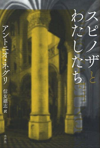 スピノザとわたしたち / 原タイトル:SPINOZA ET NOUS[本/雑誌] (単行本・ムック) / アントニオ・ネグリ/著 信友建志/訳