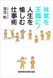 林業を天職に!人生を愉しむ仕事術[本/雑誌] (単行本・ムック) / 湯浅勲/著