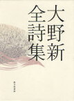 大野新全詩集[本/雑誌] (単行本・ムック) / 大野新/著 以倉紘平/監修 苗村吉昭/編集 外村彰/編集