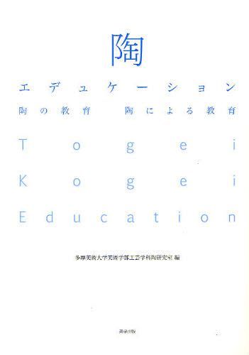 陶エデュケーション 陶の教育、陶による教育[本/雑誌] (単行本・ムック) / 多摩美術大学美術学部工芸学科陶研究室/編