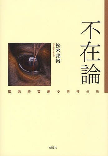 不在論 根源的苦痛の精神分析[本/雑誌] (単行本・ムック) / 松木邦裕/著