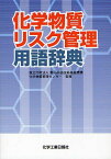 化学物質リスク管理用語辞典[本/雑誌] (単行本・ムック) / 製品評価技術基盤機構化学物質管理センター/監修