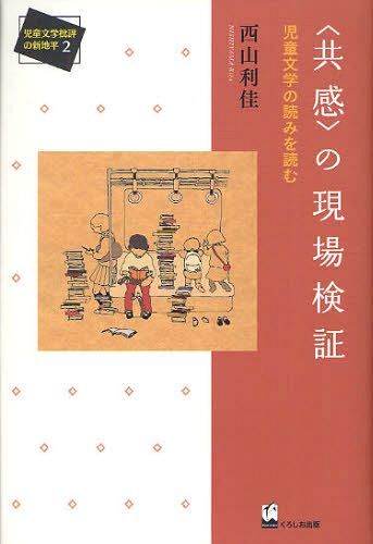 ＜共感＞の現場検証 児童文学の読みを読む[本/雑誌] (児童文学批評の新地平) (単行本・ムック) / 西山利佳/著