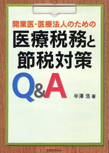 開業医・医療法人のための医療税務と節税対策Q&A[本/雑誌] (単行本・ムック) / 半澤浩/著