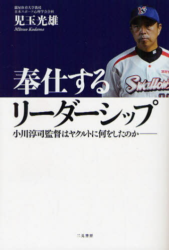 奉仕するリーダーシップ 小川淳司監督はヤクルトに何をしたのか (単行本・ムック) / 児玉光雄/著