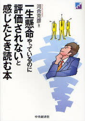 一生懸命やっているのに評価されないと感じたとき読む本 (単行本・ムック) / 河合克彦/著