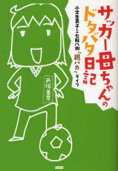 [書籍のメール便同梱は2冊まで]/サッカー母ちゃんのドタバタ日記 小学生男子との七転八倒”親バカ”ライフ (単行本・ムック) / 戸塚美奈/著