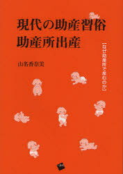 現代の助産習俗助産所出産 なぜ助産所で産むのか[本/雑誌] (単行本・ムック) / 山名香奈美/著