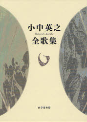 小中英之全歌集[本/雑誌] (単行本・ムック) / 小中英之/著