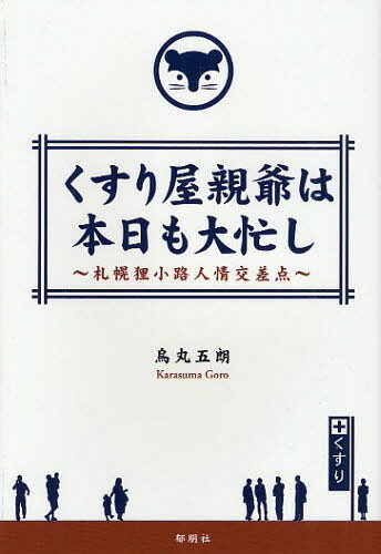 くすり屋親爺は本日も大忙し 札幌狸小路人情交差点[本/雑誌] (単行本・ムック) / 烏丸五朗/著