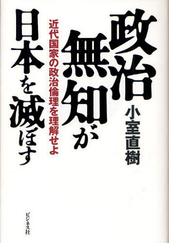 政治無知が日本を滅ぼす 近代国家の政治倫理を理解せよ[本/雑誌] (単行本・ムック) / 小室直樹/著