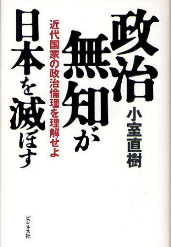 政治無知が日本を滅ぼす 近代国家の政治倫理を理解せよ[本/雑誌] (単行本・ムック) / 小室直樹/著