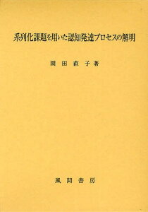 系列化課題を用いた認知発達プロセスの解明[本/雑誌] (単行本・ムック) / 園田直子/著