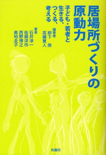 居場所づくりの原動力 子ども・若者と生きる、つくる、考える[本/雑誌] (単行本・ムック) / 柳下換/編著 高橋寛人/編著 石井淳一/著 佐藤洋作/著 西野博之/著 奥地圭子/著のサムネイル