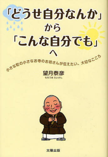 「どうせ自分なんか」から「こんな自分でも」へ 小さな町の小さなお寺のお坊さんが伝えたい、大切なこころ[本/雑誌] (単行本・ムック) / 望月泰彦/著