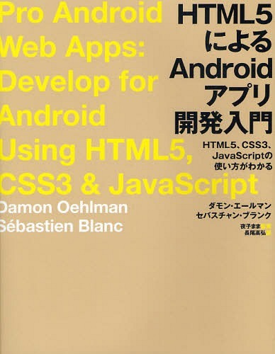 HTML5によるAndroidアプリ開発入門 HTML5、CSS3、JavaScriptの使い方がわかる / 原タイトル:Pro Android Web Apps (単行本・ムック) / ダモン・エールマン/著 セバスチャン・ブランク/著 夜子まま/監修 長尾高弘/訳