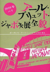 アール・ブリュット・ジャポネ展全貌 2010年パリ[本/雑誌] (単行本・ムック) / ボーダレス・アートミュージアムNO-MA/監修 滋賀県社会福祉事業団/監修