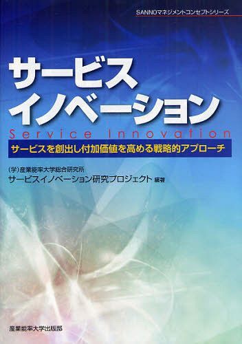 サービスイノベーション サービスを創出し付加価値を高める戦略的アプローチ (SANNOマネジメントコンセプトシリーズ) (単行本・ムック) / 産業能率大学総合研究所サービスイノベーション研究プロジェクト