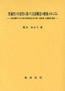 普遍性と可変性に基づく言語構造の構築メカニズム 用法基盤モデルから見た日本語文法における第一言語と第二言語習得の異同[本/雑誌] (単行本・ムック) / 橋本ゆかり/著