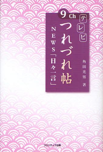 9chテレビつれづれ帖 NEWS「日々一言」[本/雑誌] (単行本・ムック) / 角田光男/著